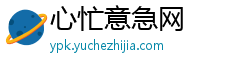 心忙意急网 心忙意急网